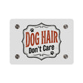 "Dog Hair Don't Care" Pet Lover Sign
